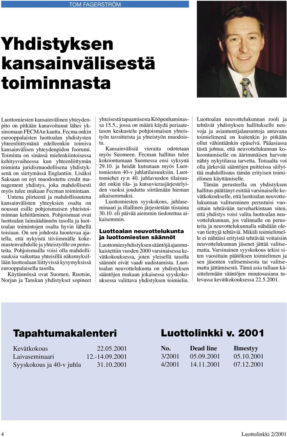 Toiminta on sinänsä mielenkiintoisessa kehitysvaiheessa kun yhteenliittymän toiminta juridismuodollisena yhdistyksenä on siirtymässä Englantiin.