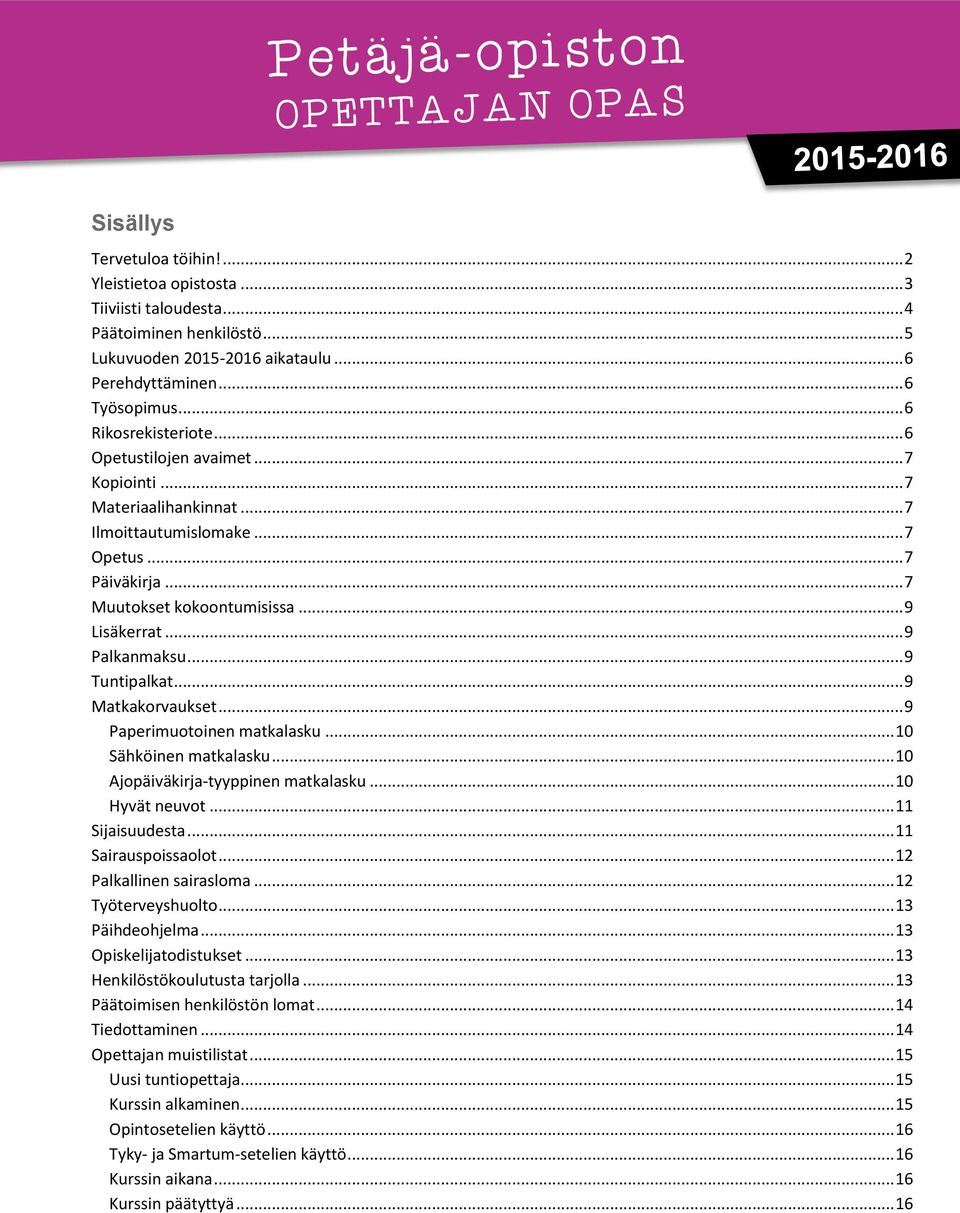 .. 9 Palkanmaksu... 9 Tuntipalkat... 9 Matkakorvaukset... 9 Paperimuotoinen matkalasku... 10 Sähköinen matkalasku... 10 Ajopäiväkirja-tyyppinen matkalasku... 10 Hyvät neuvot... 11 Sijaisuudesta.