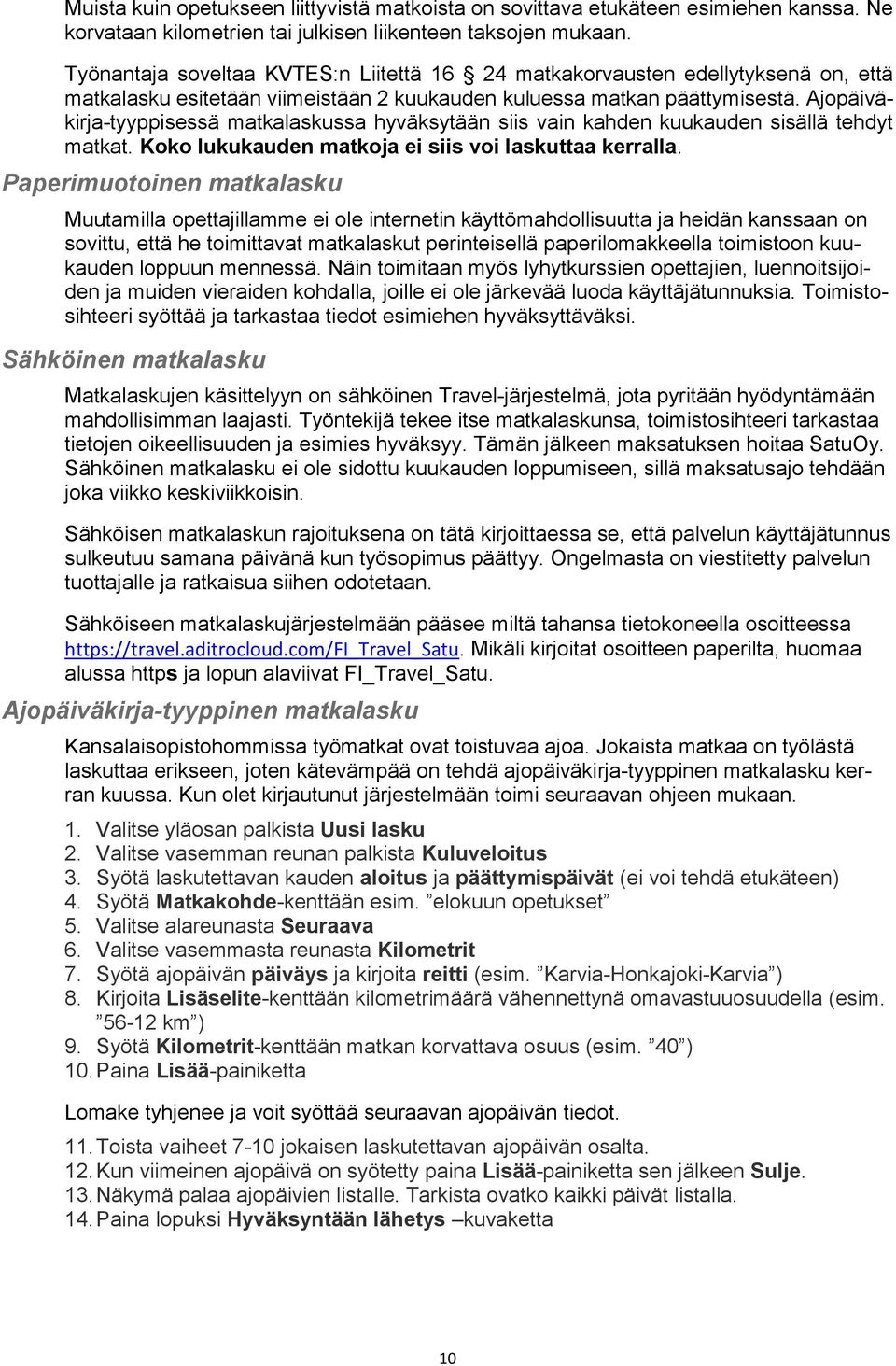 Ajopäiväkirja-tyyppisessä matkalaskussa hyväksytään siis vain kahden kuukauden sisällä tehdyt matkat. Koko lukukauden matkoja ei siis voi laskuttaa kerralla.