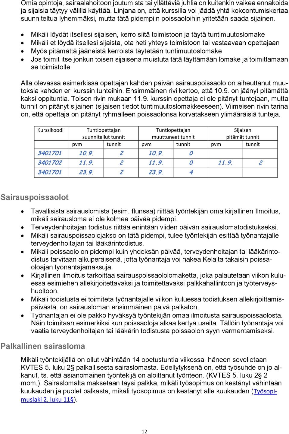 Mikäli löydät itsellesi sijaisen, kerro siitä toimistoon ja täytä tuntimuutoslomake Mikäli et löydä itsellesi sijaista, ota heti yhteys toimistoon tai vastaavaan opettajaan Myös pitämättä jääneistä