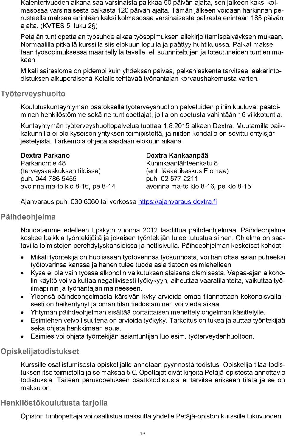 luku 2 ) Petäjän tuntiopettajan työsuhde alkaa työsopimuksen allekirjoittamispäiväyksen mukaan. Normaalilla pitkällä kurssilla siis elokuun lopulla ja päättyy huhtikuussa.
