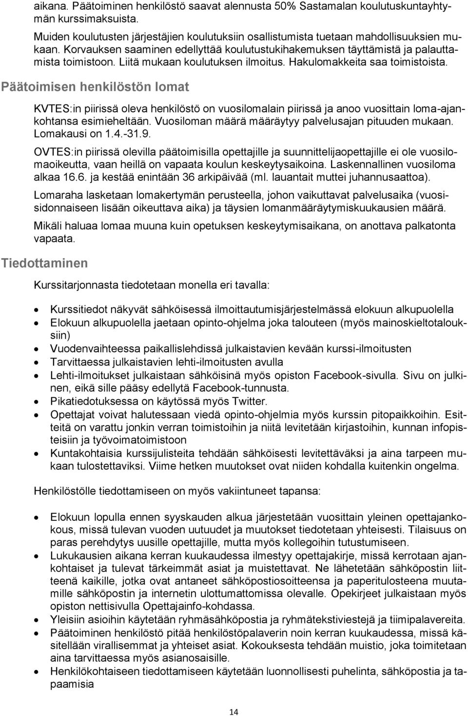 Päätoimisen henkilöstön lomat KVTES:in piirissä oleva henkilöstö on vuosilomalain piirissä ja anoo vuosittain loma-ajankohtansa esimieheltään. Vuosiloman määrä määräytyy palvelusajan pituuden mukaan.