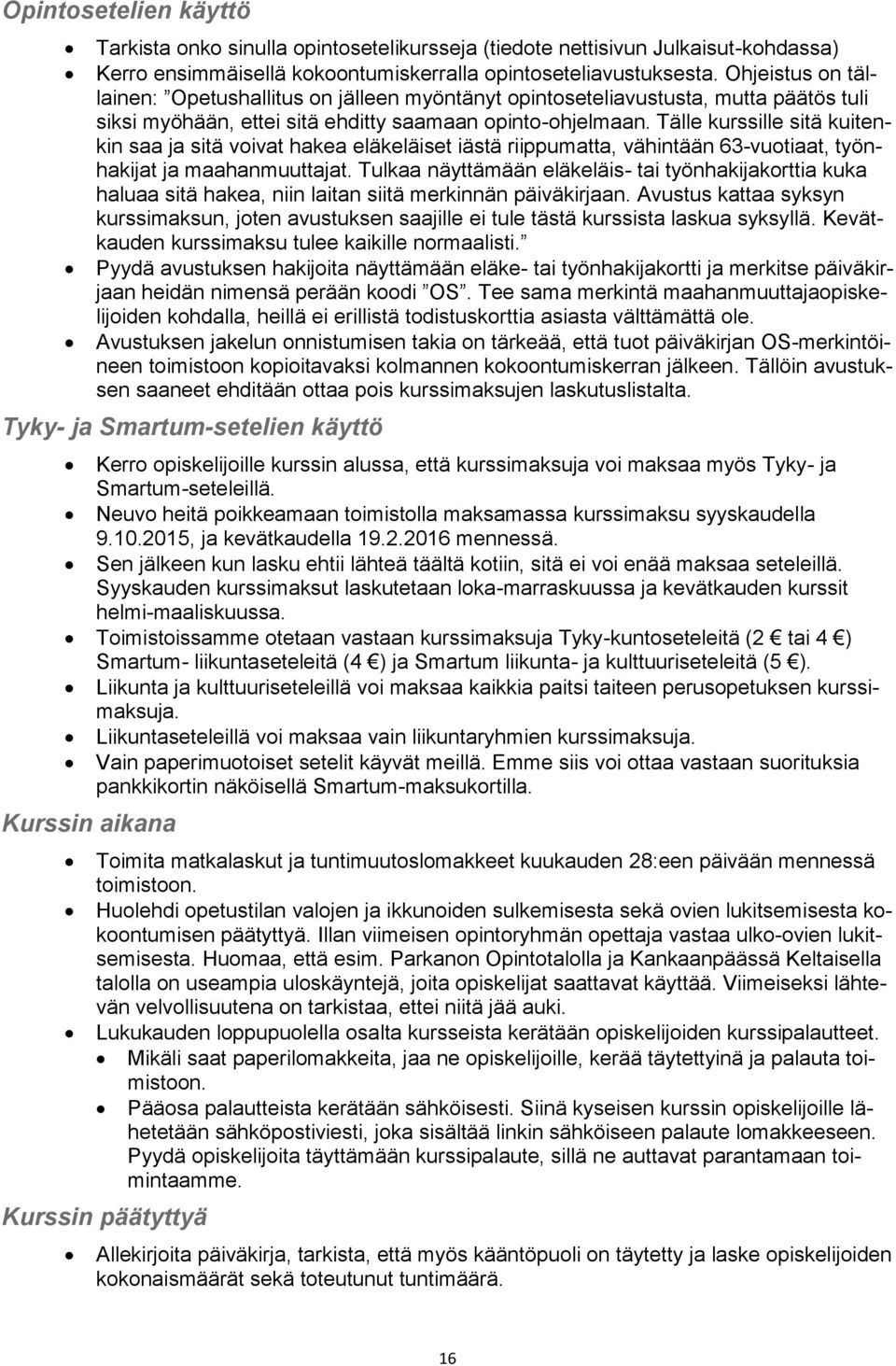 Tälle kurssille sitä kuitenkin saa ja sitä voivat hakea eläkeläiset iästä riippumatta, vähintään 63-vuotiaat, työnhakijat ja maahanmuuttajat.