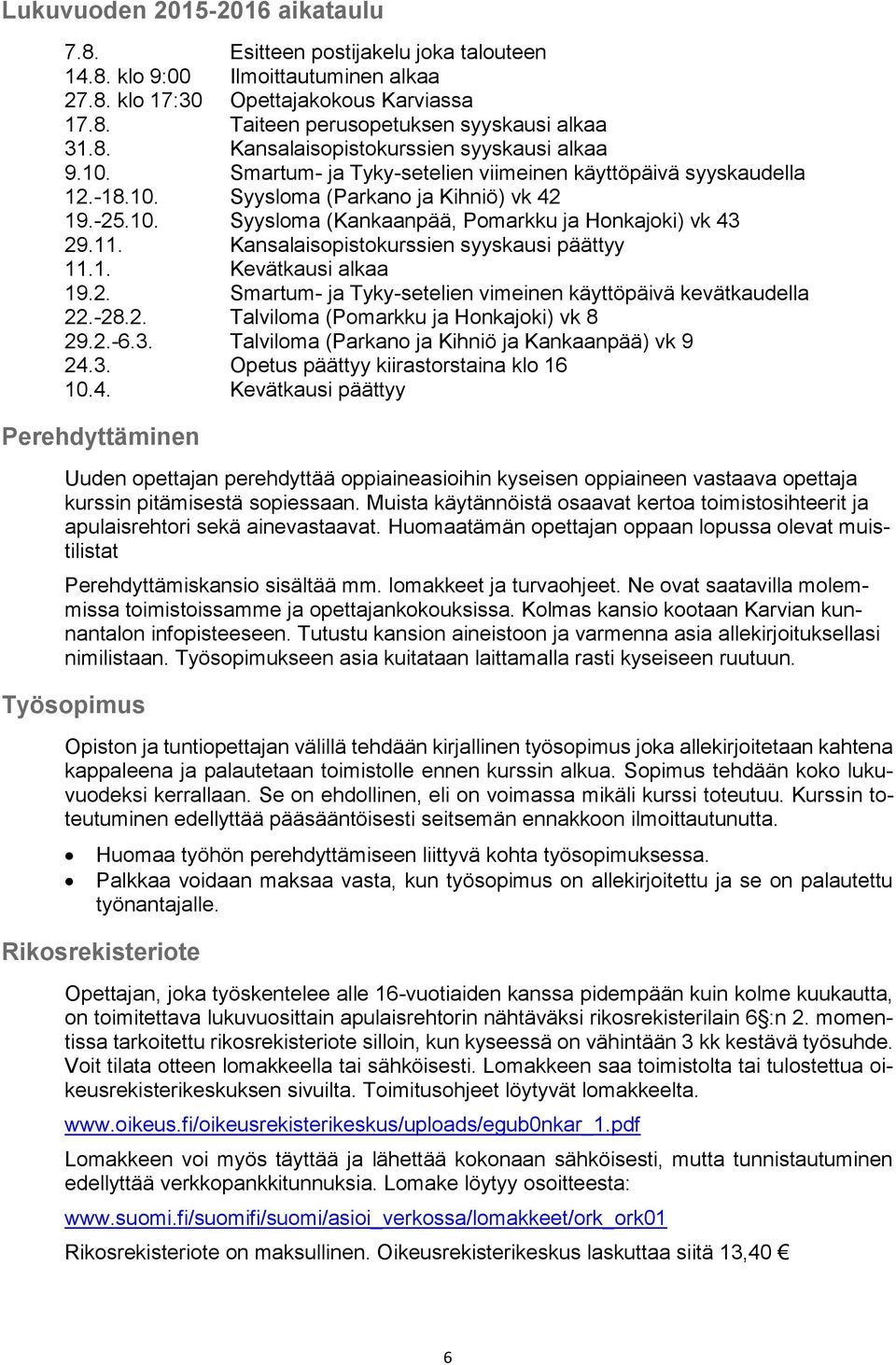 11. Kansalaisopistokurssien syyskausi päättyy 11.1. Kevätkausi alkaa 19.2. Smartum- ja Tyky-setelien vimeinen käyttöpäivä kevätkaudella 22.-28.2. Talviloma (Pomarkku ja Honkajoki) vk 8 29.2.-6.3.