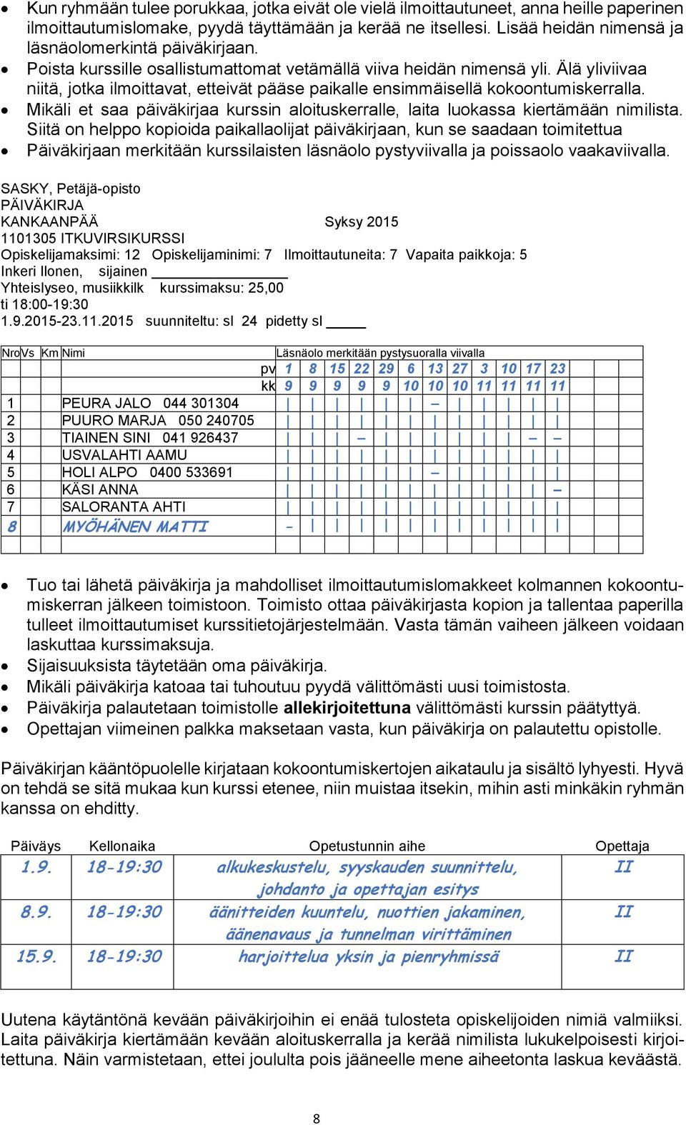 Älä yliviivaa niitä, jotka ilmoittavat, etteivät pääse paikalle ensimmäisellä kokoontumiskerralla. Mikäli et saa päiväkirjaa kurssin aloituskerralle, laita luokassa kiertämään nimilista.