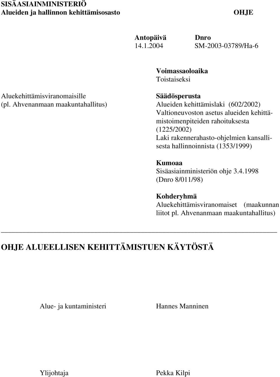 Ahvenanmaan maakuntahallitus) Alueiden kehittämislaki (602/2002) Valtioneuvoston asetus alueiden kehittämistoimenpiteiden rahoituksesta (1225/2002) Laki