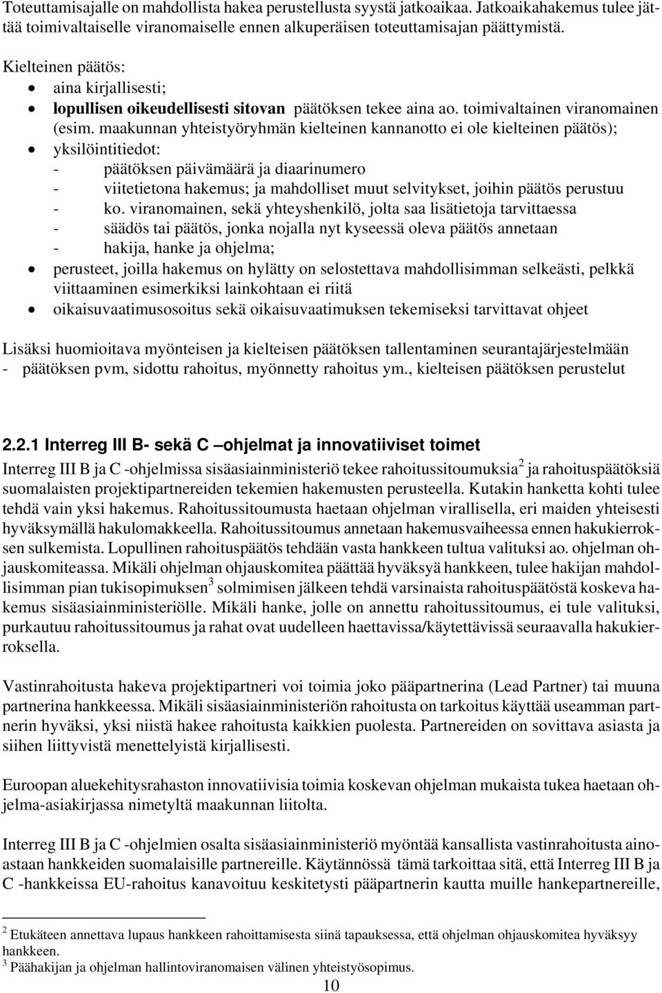 maakunnan yhteistyöryhmän kielteinen kannanotto ei ole kielteinen päätös); yksilöintitiedot: - päätöksen päivämäärä ja diaarinumero - viitetietona hakemus; ja mahdolliset muut selvitykset, joihin