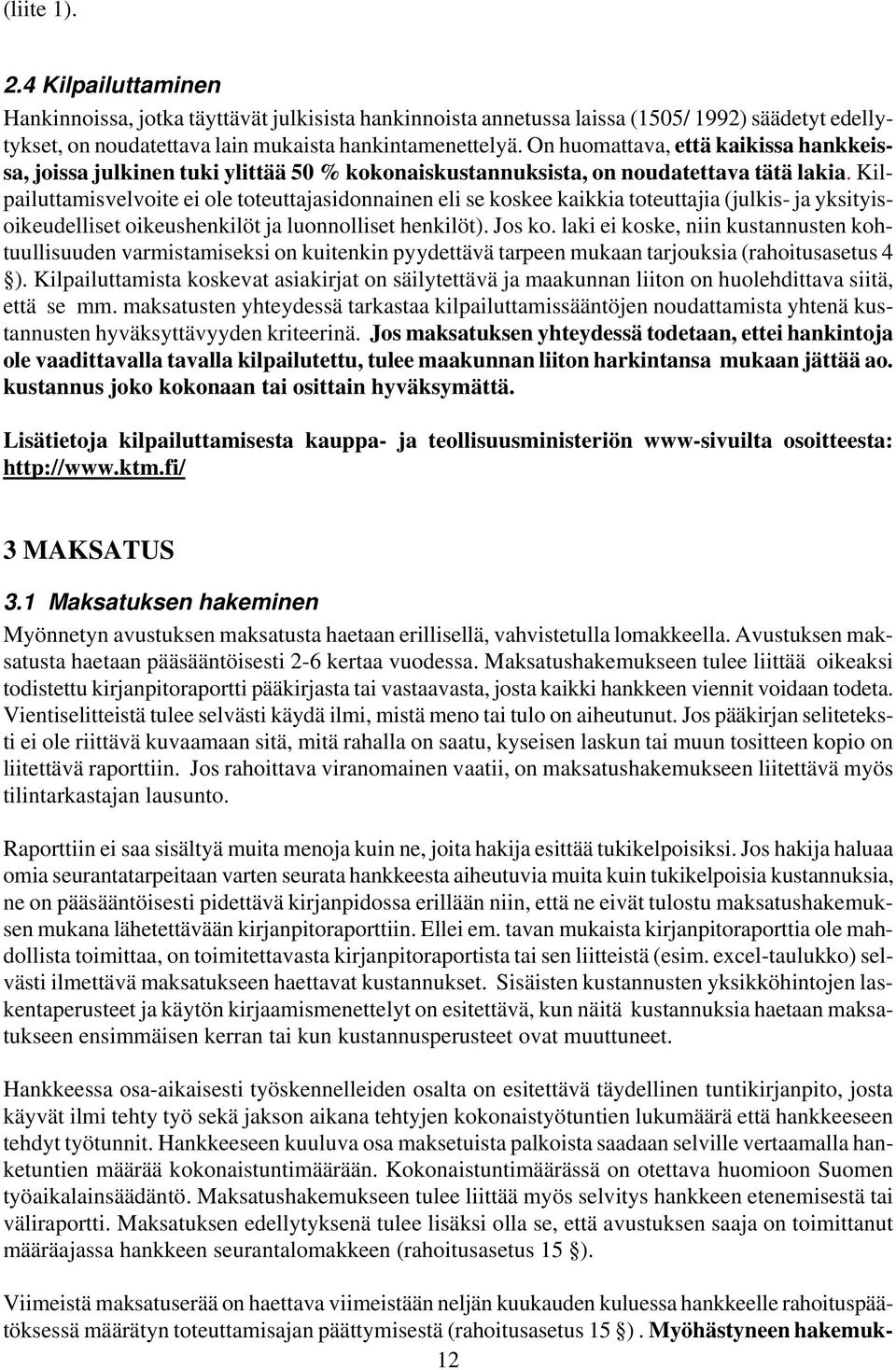 Kilpailuttamisvelvoite ei ole toteuttajasidonnainen eli se koskee kaikkia toteuttajia (julkis- ja yksityisoikeudelliset oikeushenkilöt ja luonnolliset henkilöt). Jos ko.