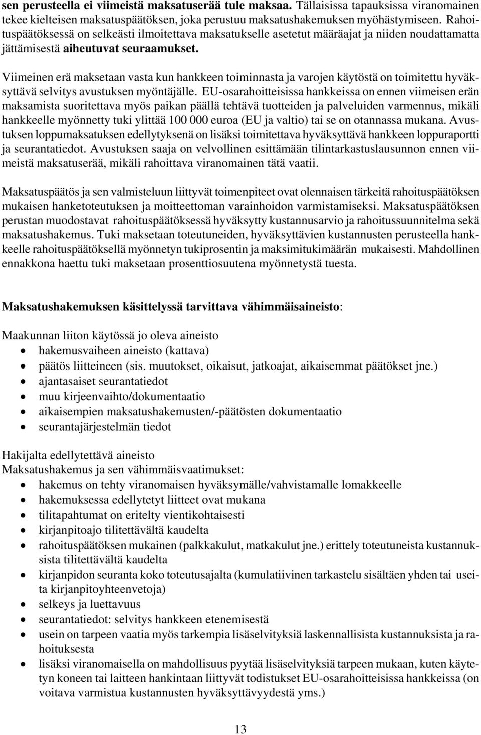 Viimeinen erä maksetaan vasta kun hankkeen toiminnasta ja varojen käytöstä on toimitettu hyväksyttävä selvitys avustuksen myöntäjälle.