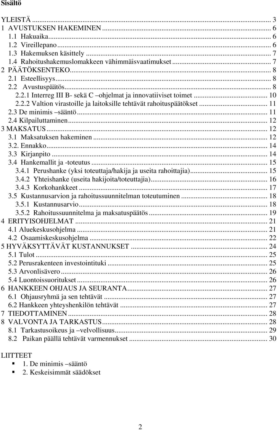 3 De minimis sääntö... 11 2.4 Kilpailuttaminen... 12 3 MAKSATUS... 12 3.1 Maksatuksen hakeminen... 12 3.2. Ennakko... 14 3.3 Kirjanpito... 14 3.4 Hankemallit ja -toteutus... 15 3.4.1 Perushanke (yksi toteuttaja/hakija ja useita rahoittajia).