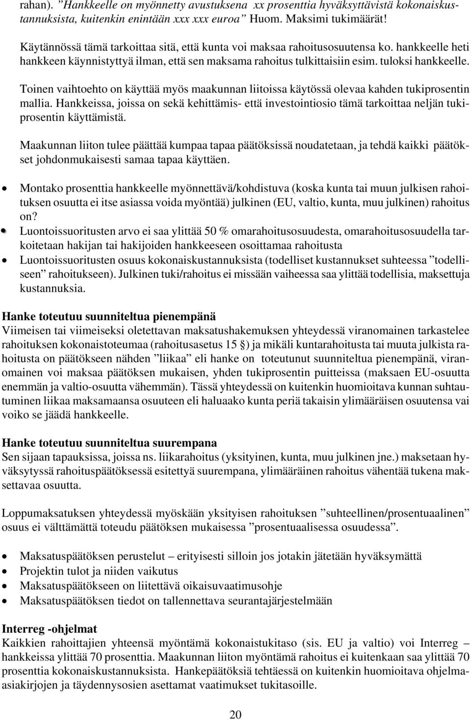 Toinen vaihtoehto on käyttää myös maakunnan liitoissa käytössä olevaa kahden tukiprosentin mallia.