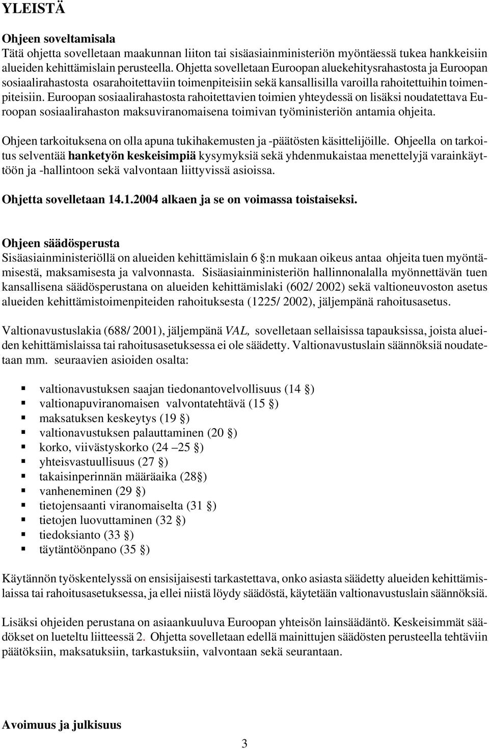 Euroopan sosiaalirahastosta rahoitettavien toimien yhteydessä on lisäksi noudatettava Euroopan sosiaalirahaston maksuviranomaisena toimivan työministeriön antamia ohjeita.