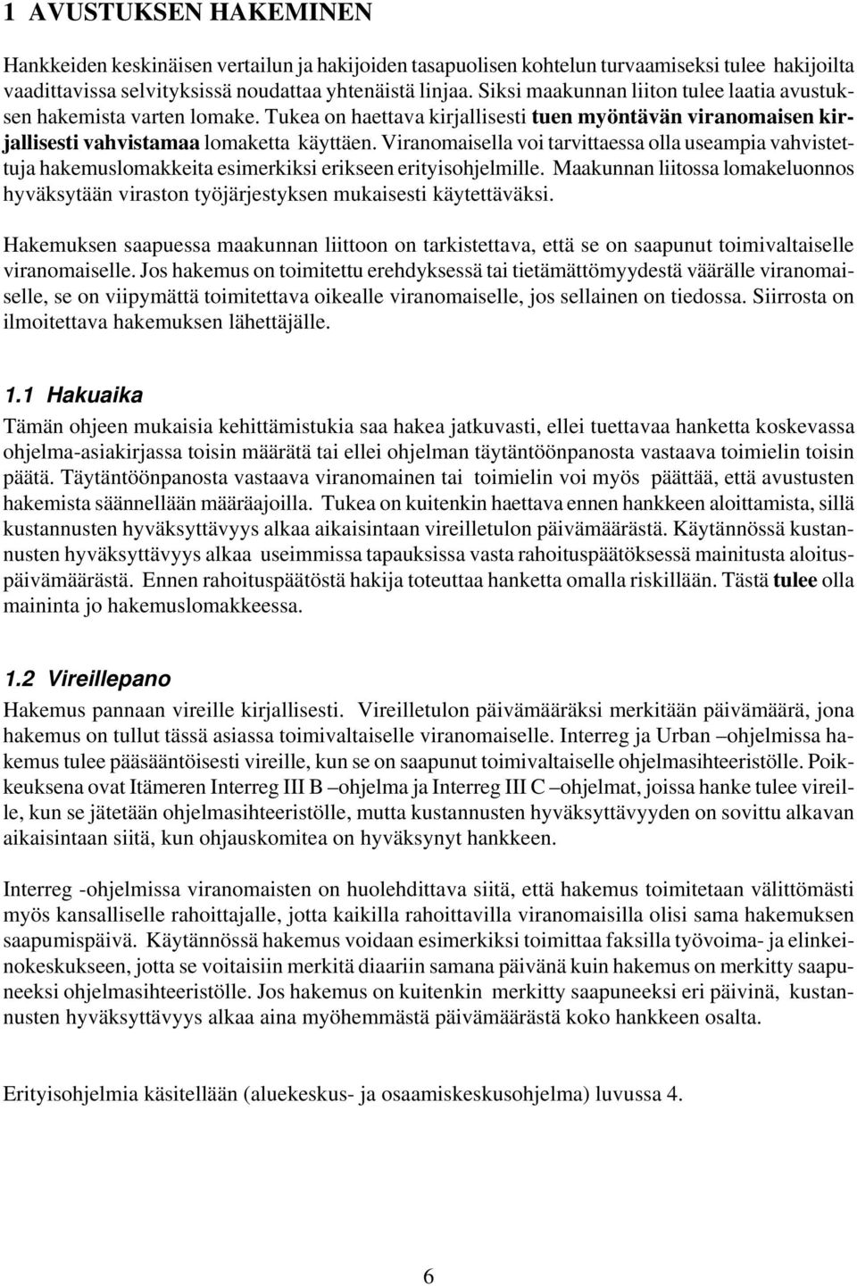 Viranomaisella voi tarvittaessa olla useampia vahvistettuja hakemuslomakkeita esimerkiksi erikseen erityisohjelmille.