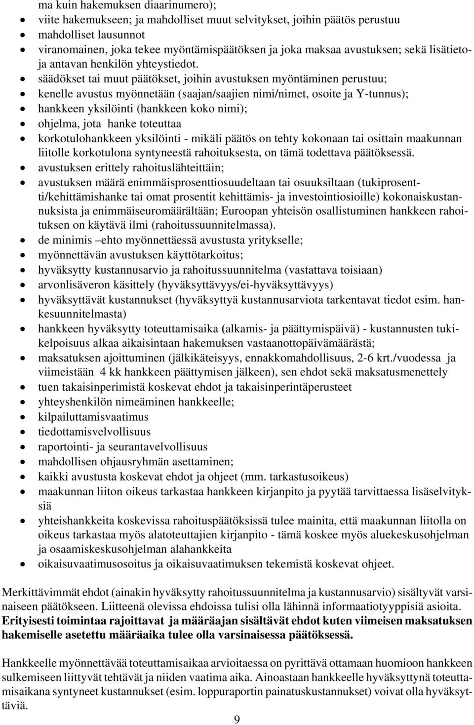 säädökset tai muut päätökset, joihin avustuksen myöntäminen perustuu; kenelle avustus myönnetään (saajan/saajien nimi/nimet, osoite ja Y-tunnus); hankkeen yksilöinti (hankkeen koko nimi); ohjelma,