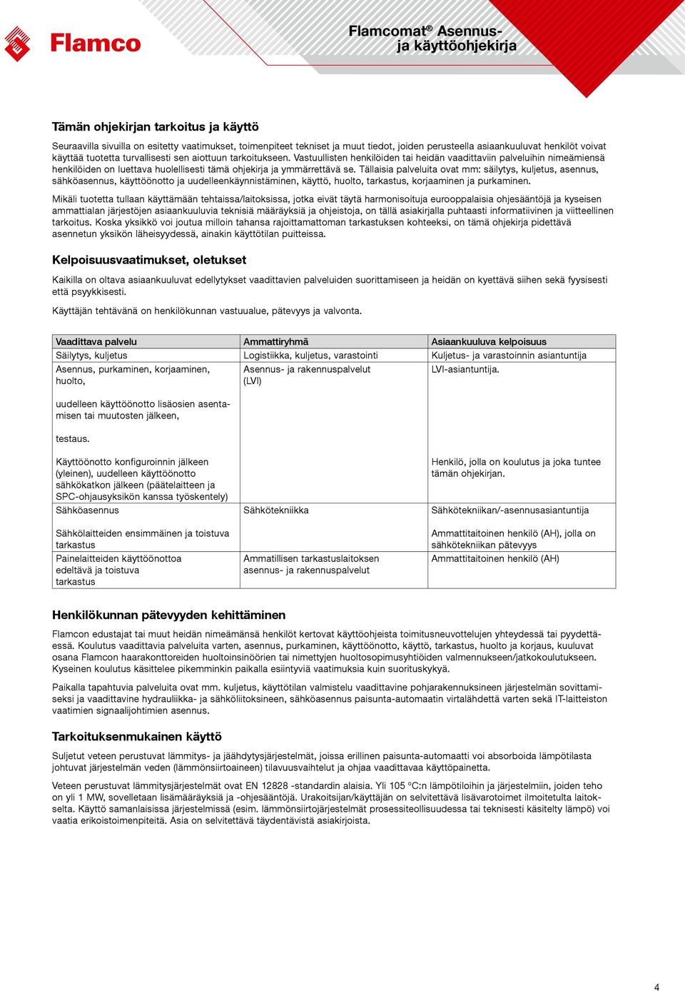 Tällaisia palveluita ovat mm: säilytys, kuljetus, asennus, sähköasennus, käyttöönotto ja uudelleenkäynnistäminen, käyttö, huolto, tarkastus, korjaaminen ja purkaminen.