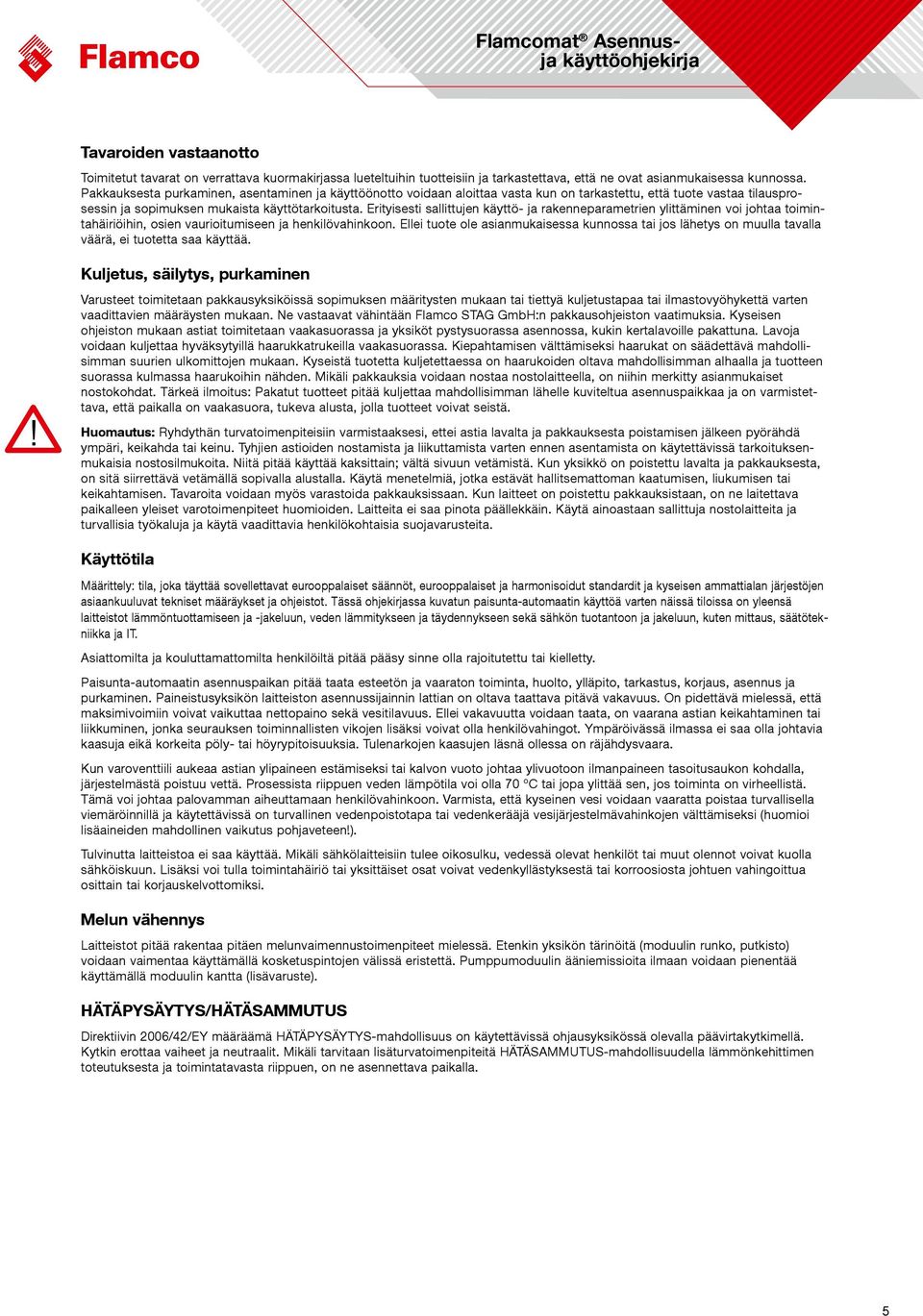 Erityisesti sallittujen käyttö- ja rakenneparametrien ylittäminen voi johtaa toimintahäiriöihin, osien vaurioitumiseen ja henkilövahinkoon.