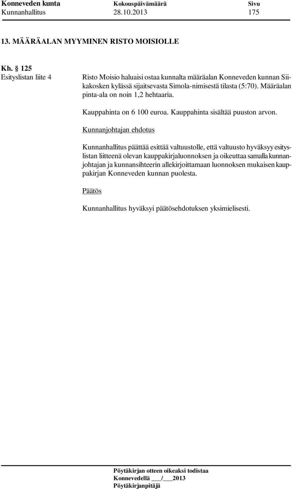 tilasta (5:70). Määräalan pinta-ala on noin 1,2 hehtaaria. Kauppahinta on 6 100 euroa. Kauppahinta sisältää puuston arvon.