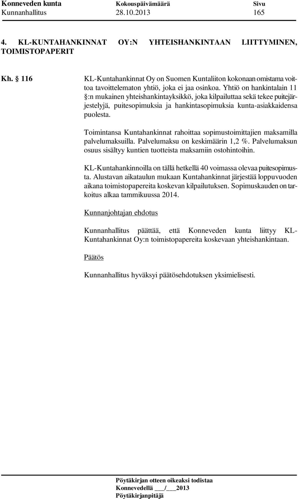 Yhtiö on hankintalain 11 :n mukainen yhteishankintayksikkö, joka kilpailuttaa sekä tekee puitejärjestelyjä, puitesopimuksia ja hankintasopimuksia kunta-asiakkaidensa puolesta.