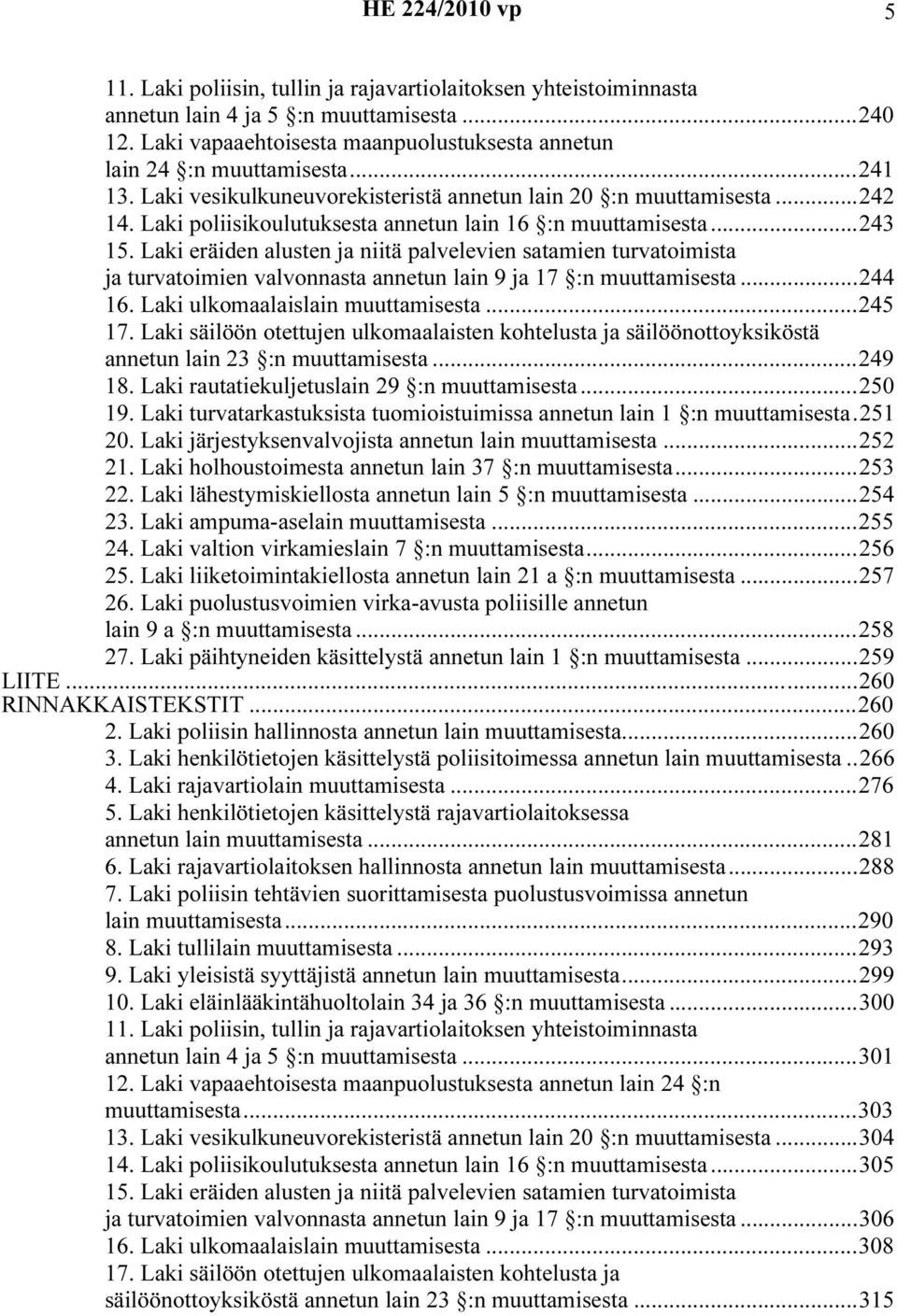 Laki eräiden alusten ja niitä palvelevien satamien turvatoimista ja turvatoimien valvonnasta annetun lain 9 ja 17 :n muuttamisesta...244 16. Laki ulkomaalaislain muuttamisesta...245 17.