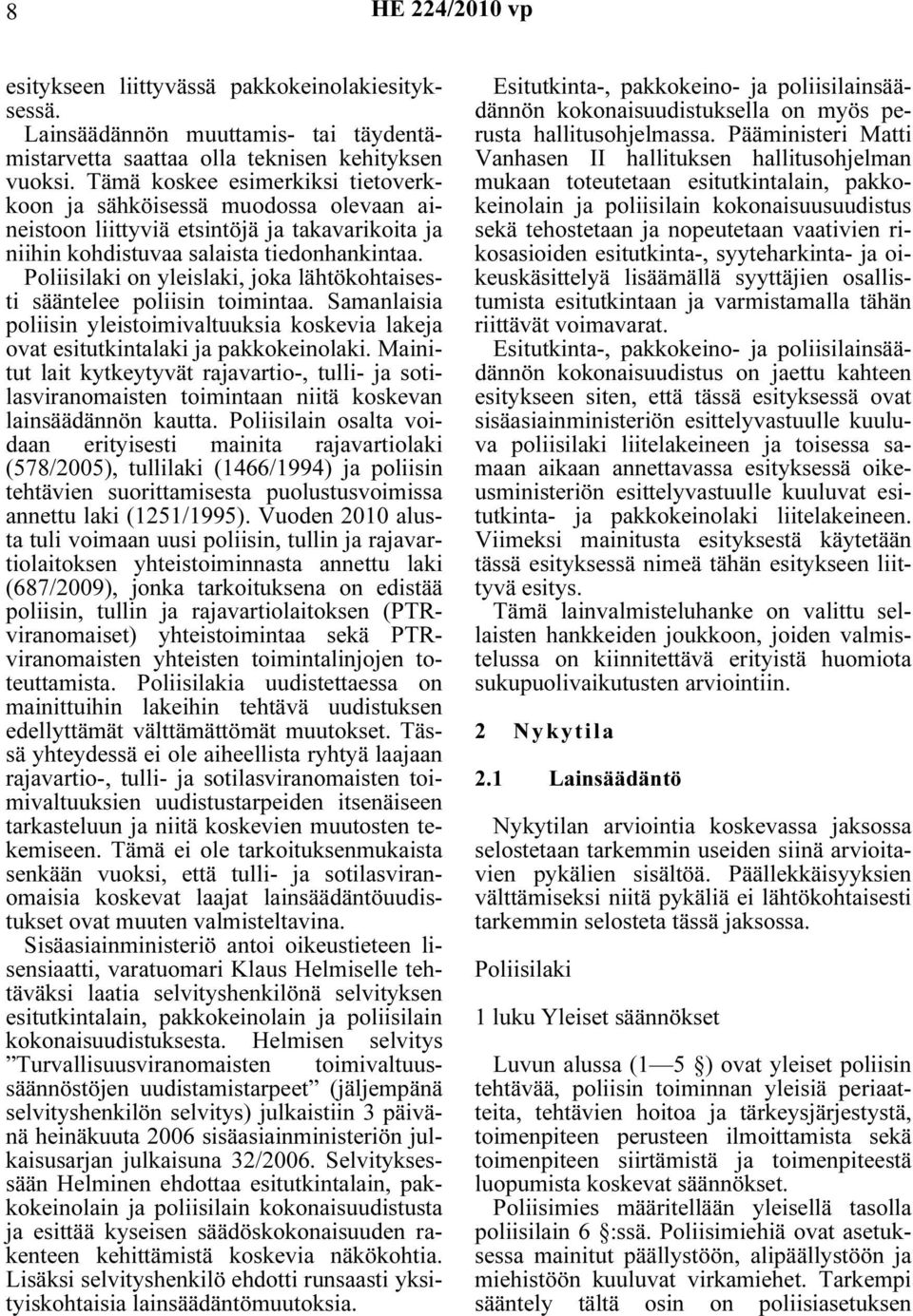 Poliisilaki on yleislaki, joka lähtökohtaisesti sääntelee poliisin toimintaa. Samanlaisia poliisin yleistoimivaltuuksia koskevia lakeja ovat esitutkintalaki ja pakkokeinolaki.