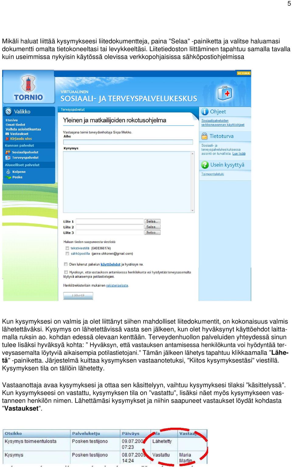 liitedokumentit, on kokonaisuus valmis lähetettäväksi. Kysymys on lähetettävissä vasta sen jälkeen, kun olet hyväksynyt käyttöehdot laittasinun malla ruksin ao. kohdan edessä olevaan kenttään.