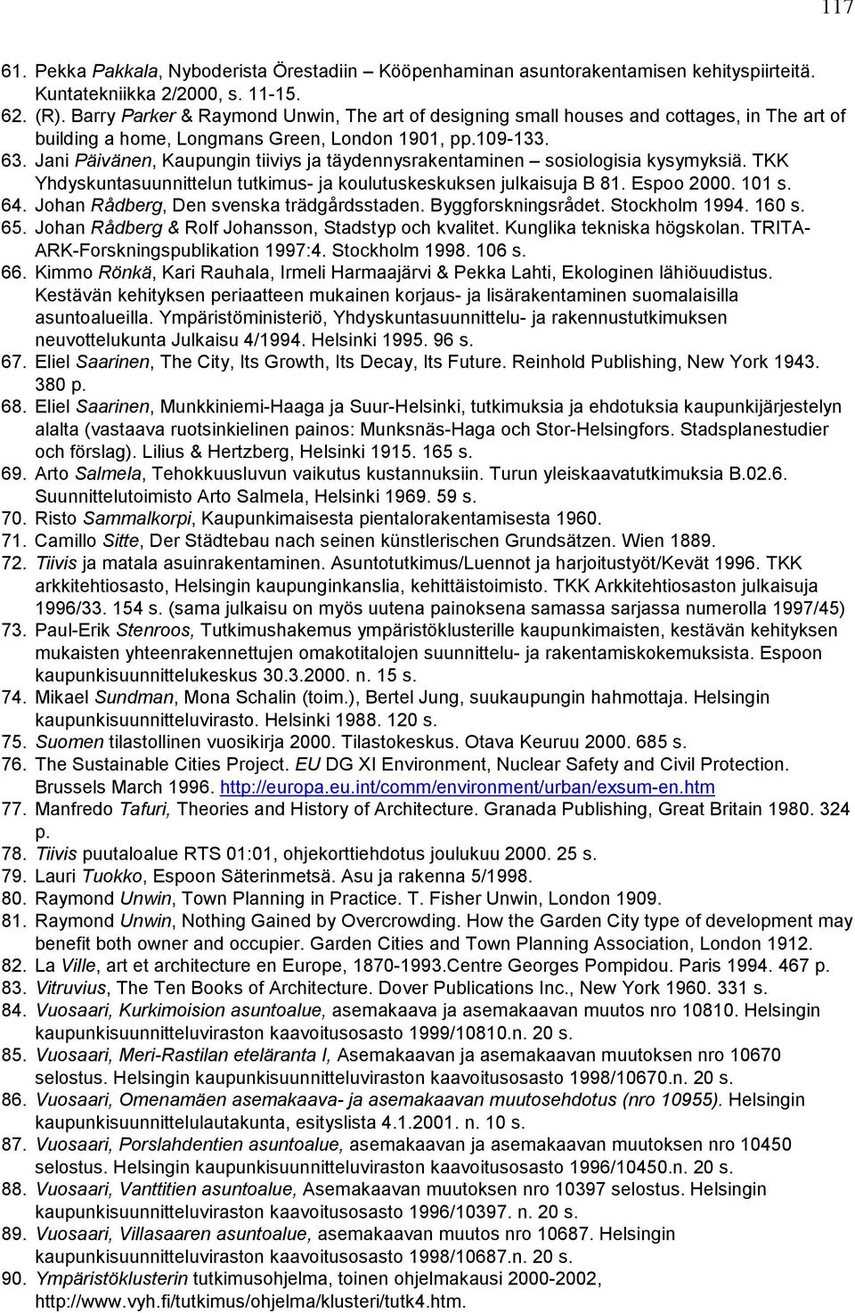 Jani Päivänen, Kaupungin tiiviys ja täydennysrakentaminen sosiologisia kysymyksiä. TKK Yhdyskuntasuunnittelun tutkimus- ja koulutuskeskuksen julkaisuja B 81. Espoo 2000. 101 s. 64.