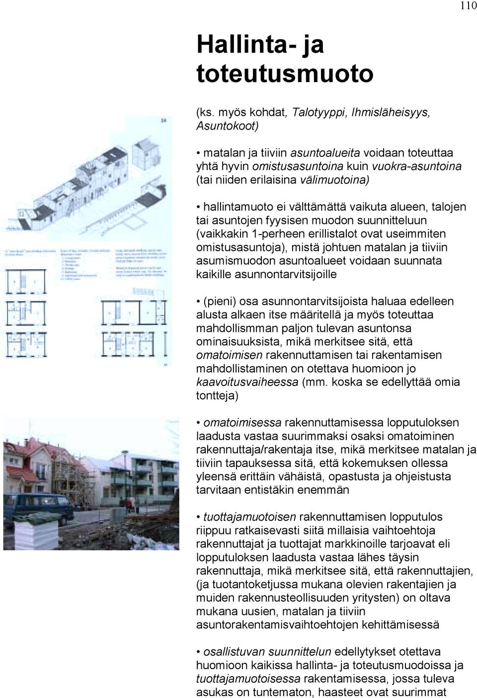 hallintamuoto ei välttämättä vaikuta alueen, talojen tai asuntojen fyysisen muodon suunnitteluun (vaikkakin 1-perheen erillistalot ovat useimmiten omistusasuntoja), mistä johtuen matalan ja tiiviin