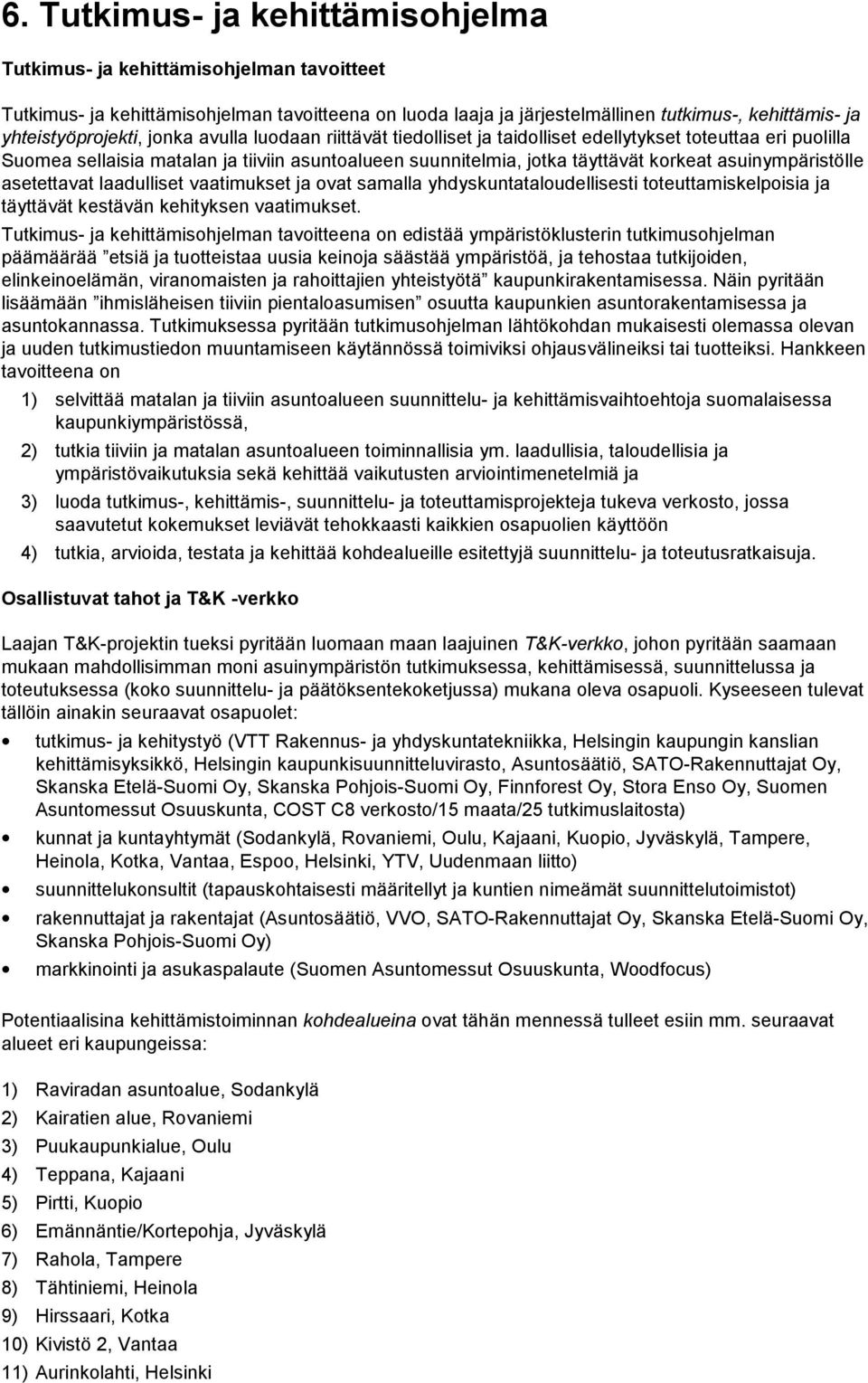 asuinympäristölle asetettavat laadulliset vaatimukset ja ovat samalla yhdyskuntataloudellisesti toteuttamiskelpoisia ja täyttävät kestävän kehityksen vaatimukset.