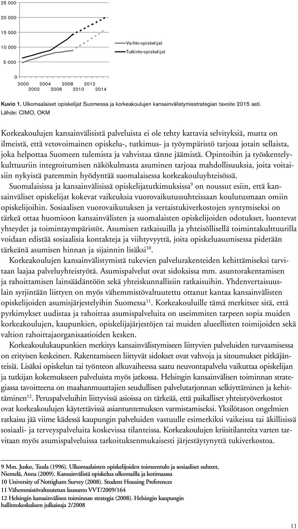 Lähde: CIMO, OKM Korkeakoulujen kansainvälisistä palveluista ei ole tehty kattavia selvityksiä, mutta on ilmeistä, että vetovoimainen opiskelu-, tutkimus- ja työympäristö tarjoaa jotain sellaista,