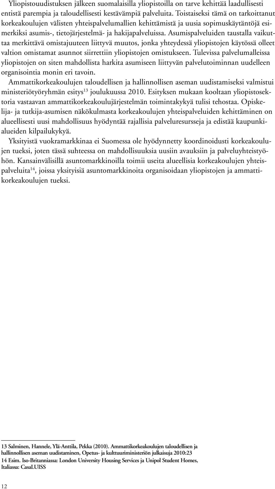 Asumispalveluiden taustalla vaikuttaa merkittävä omistajuuteen liittyvä muutos, jonka yhteydessä yliopistojen käytössä olleet valtion omistamat asunnot siirrettiin yliopistojen omistukseen.