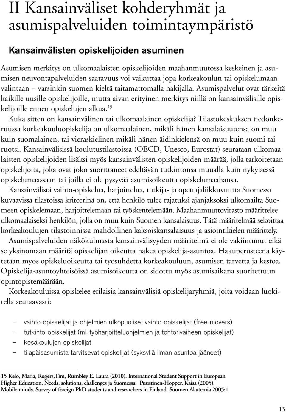 Asumispalvelut ovat tärkeitä kaikille uusille opiskelijoille, mutta aivan erityinen merkitys niillä on kansainvälisille opiskelijoille ennen opiskelujen alkua.