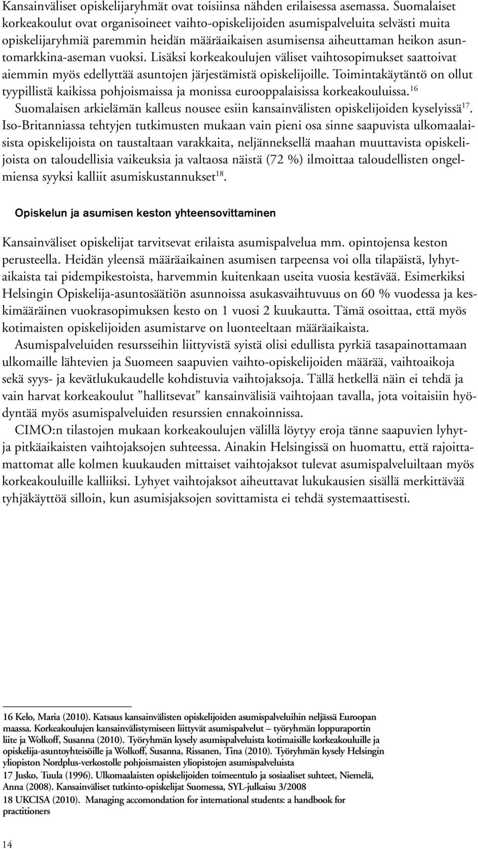 vuoksi. Lisäksi korkeakoulujen väliset vaihtosopimukset saattoivat aiemmin myös edellyttää asuntojen järjestämistä opiskelijoille.