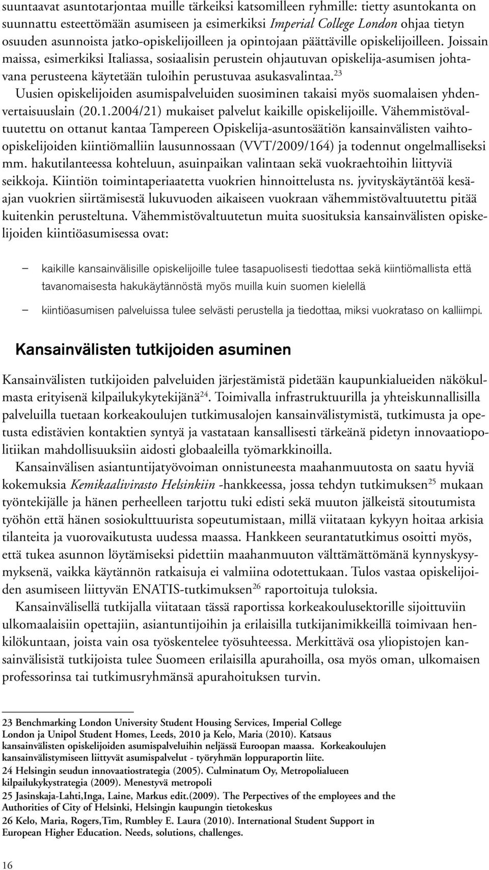 Joissain maissa, esimerkiksi Italiassa, sosiaalisin perustein ohjautuvan opiskelija-asumisen johtavana perusteena käytetään tuloihin perustuvaa asukasvalintaa.