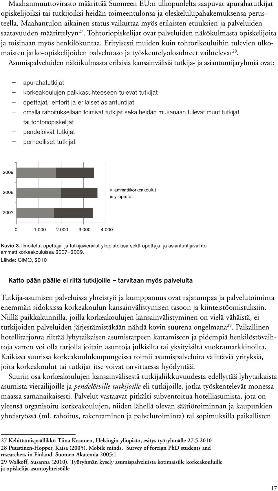 Tohtoriopiskelijat ovat palveluiden näkökulmasta opiskelijoita ja toisinaan myös henkilökuntaa.