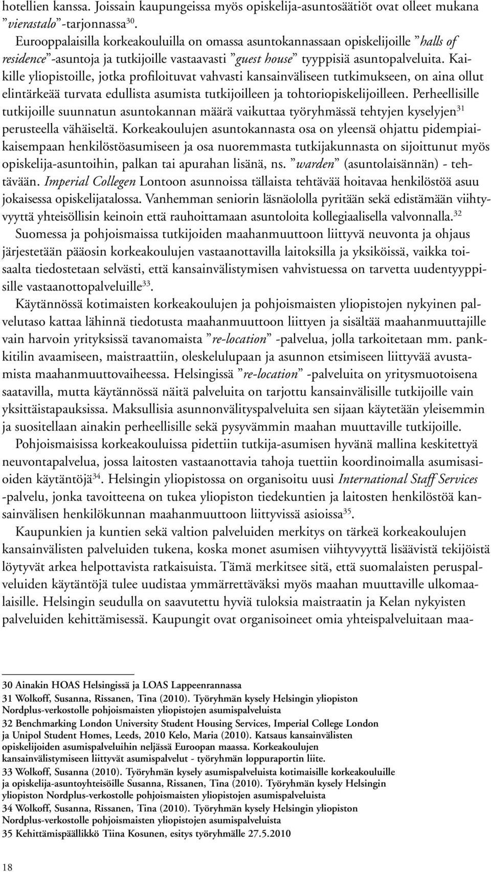 Kaikille yliopistoille, jotka profiloituvat vahvasti kansainväliseen tutkimukseen, on aina ollut elintärkeää turvata edullista asumista tutkijoilleen ja tohtoriopiskelijoilleen.