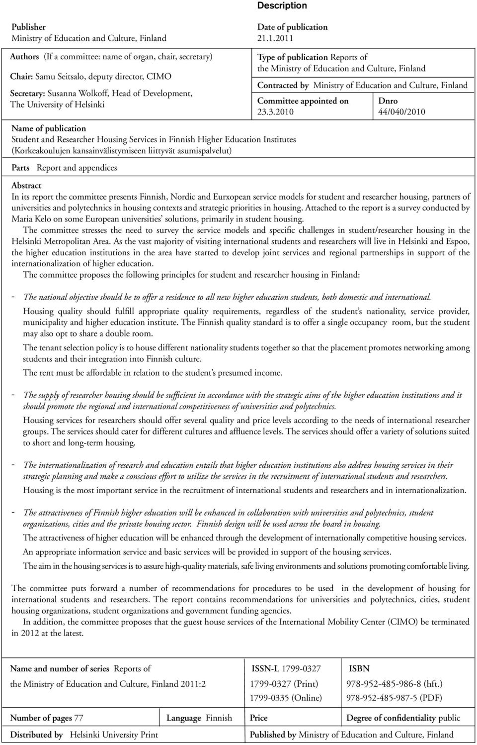 publication Student and Researcher Housing Services in Finnish Higher Education Institutes (Korkeakoulujen kansainvälistymiseen liittyvät asumispalvelut) Parts Report and appendices Type of