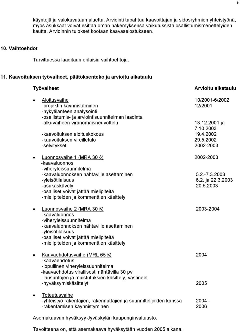 Kaavoituksen työvaiheet, päätöksenteko ja arvioitu aikataulu Työvaiheet Arvioitu aikataulu Aloitusvaihe 10/2001-6/2002 -projektin käynnistäminen 12/2001 -nykytilanteen analysointi -osallistumis- ja