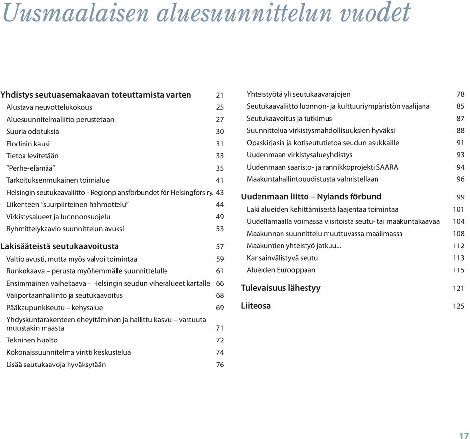 43 Liikenteen suurpiirteinen hahmottelu 44 Virkistysalueet ja luonnonsuojelu 49 Ryhmittelykaavio suunnittelun avuksi 53 Lakisääteistä seutukaavoitusta 57 Valtio avusti, mutta myös valvoi toimintaa 59