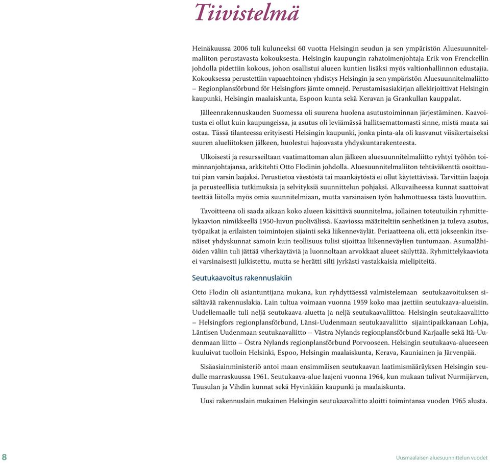 Kokouksessa perustettiin vapaaehtoinen yhdistys Helsingin ja sen ympäristön Aluesuunnitelmaliitto Regionplansförbund för Helsingfors jämte omnejd.