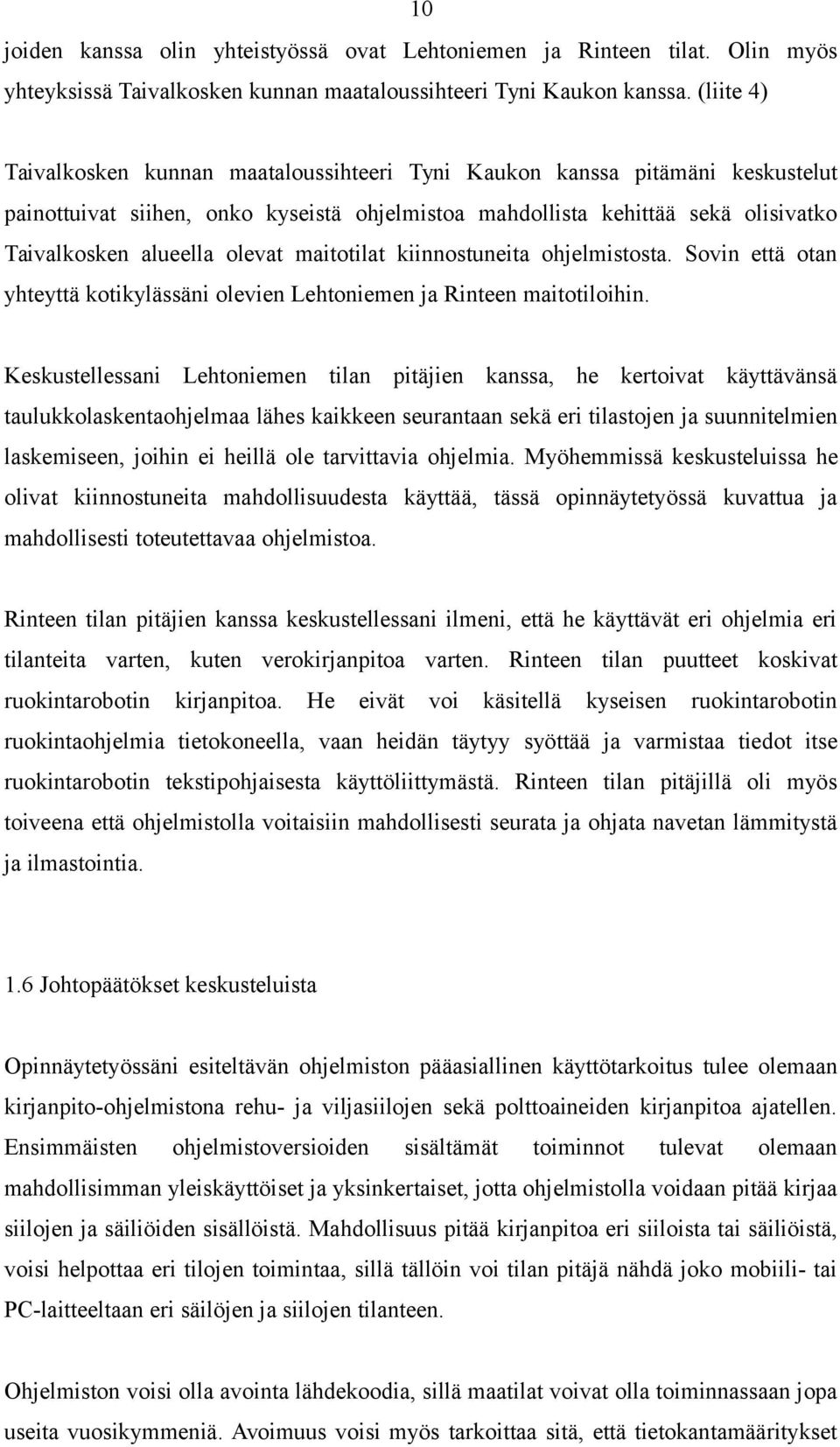 olevat maitotilat kiinnostuneita ohjelmistosta. Sovin että otan yhteyttä kotikylässäni olevien Lehtoniemen ja Rinteen maitotiloihin.