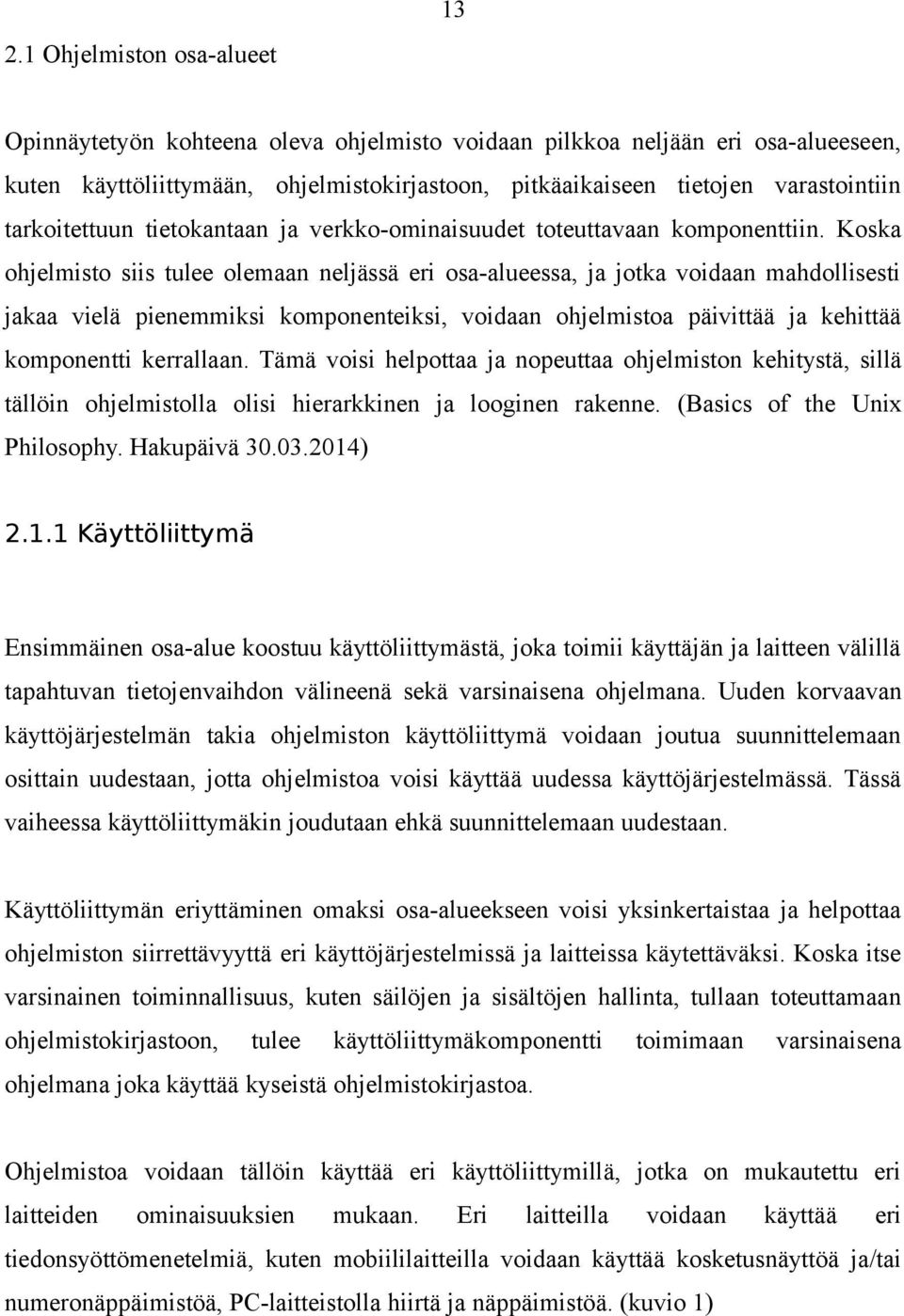 Koska ohjelmisto siis tulee olemaan neljässä eri osa-alueessa, ja jotka voidaan mahdollisesti jakaa vielä pienemmiksi komponenteiksi, voidaan ohjelmistoa päivittää ja kehittää komponentti kerrallaan.