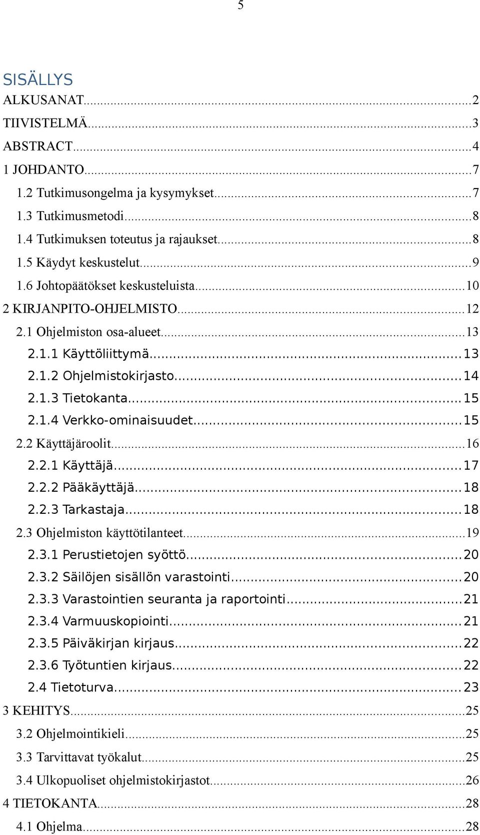 ..15 2.2 Käyttäjäroolit...16 2.2.1 Käyttäjä...17 2.2.2 Pääkäyttäjä...18 2.2.3 Tarkastaja...18 2.3 Ohjelmiston käyttötilanteet...19 2.3.1 Perustietojen syöttö...20 2.3.2 Säilöjen sisällön varastointi.