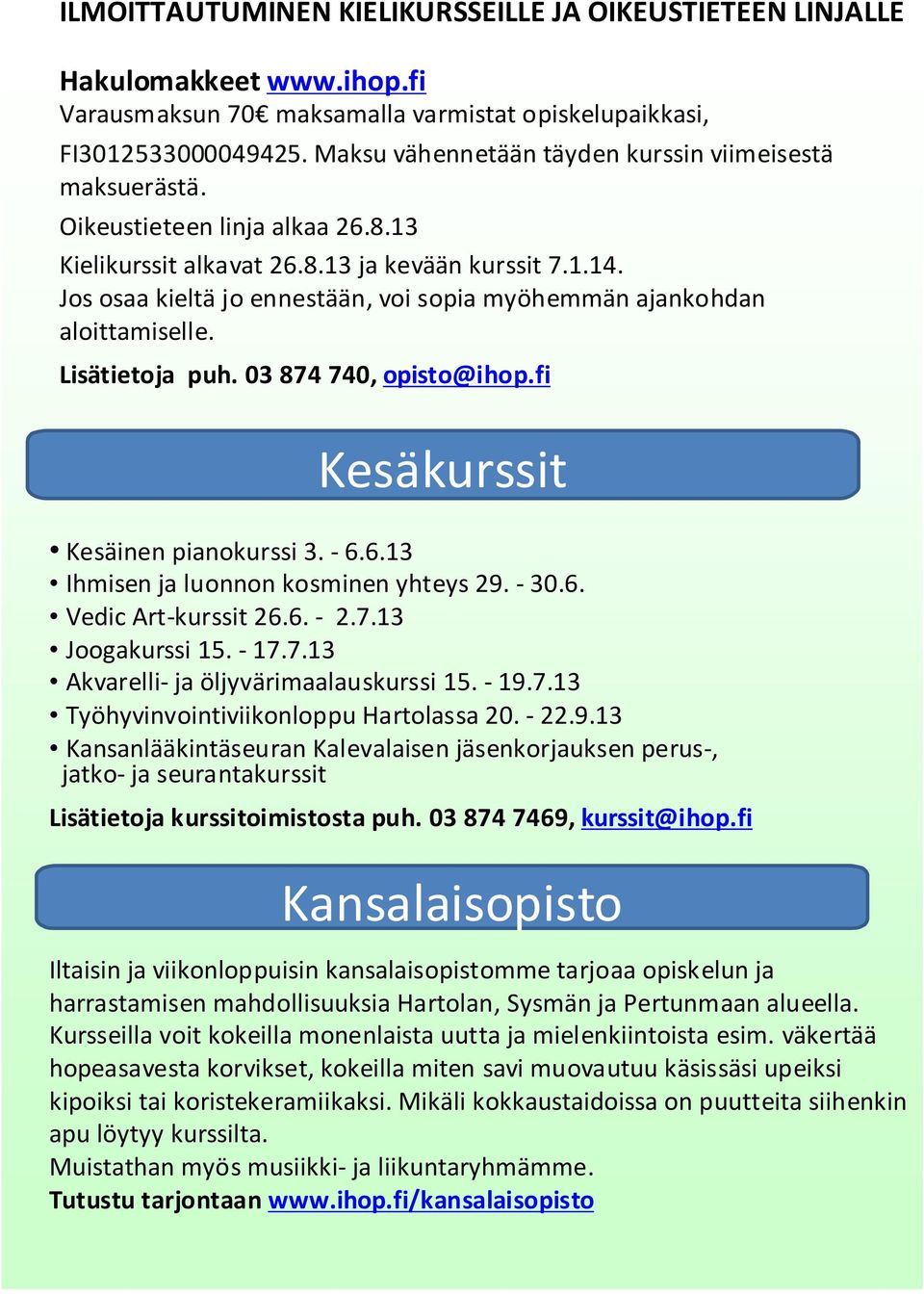 Jos osaa kieltäjo ennestään, voi sopia myöhemmän ajankohdan aloittamiselle. Lisätietoja puh. 03 874 740, opisto@ihop.fi Kesäkurssit Kesäinen pianokurssi 3. - 6.