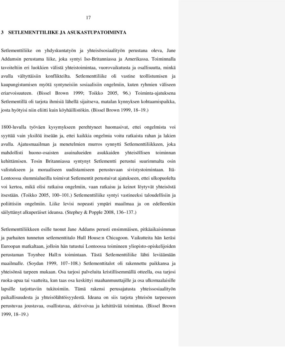 Setlementtiliike oli vastine teollistumisen ja kaupungistumisen myötä syntyneisiin sosiaalisiin ongelmiin, kuten ryhmien väliseen eriarvoisuuteen. (Bissel Brown 1999; Toikko 2005, 96.