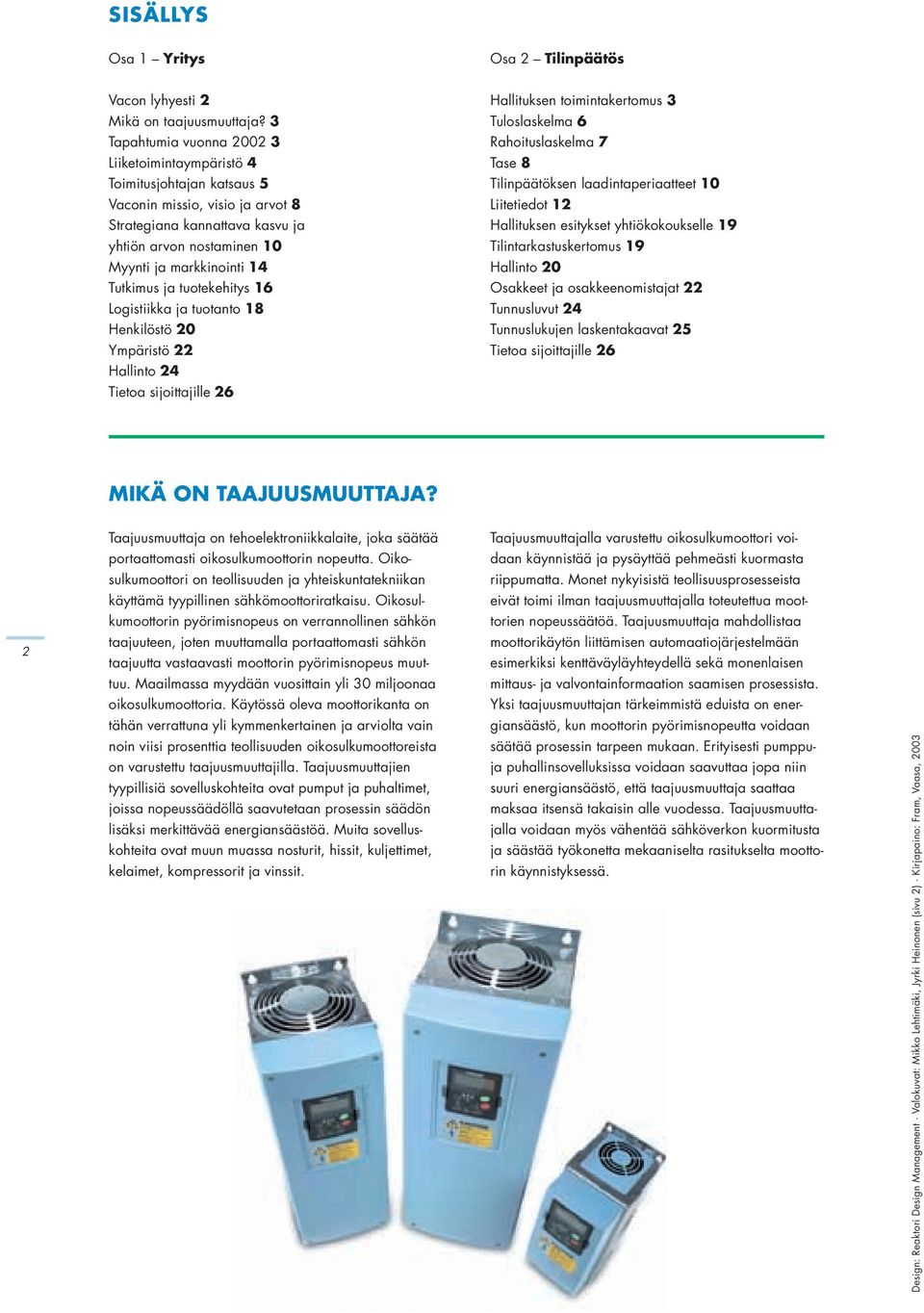 Tutkimus ja tuotekehitys 16 Logistiikka ja tuotanto 18 Henkilöstö 20 Ympäristö 22 Hallinto 24 Tietoa sijoittajille 26 Hallituksen toimintakertomus 3 Tuloslaskelma 6 Rahoituslaskelma 7 Tase 8