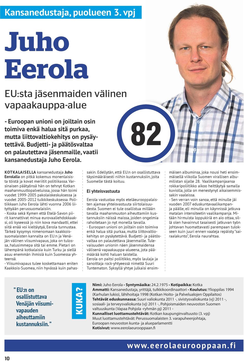 82 KOTKALAISELLA kansanedustaja Juho Eerolalla on pitkä kokemus monenlaisista töistä ja kovat meriitit politiikassa.