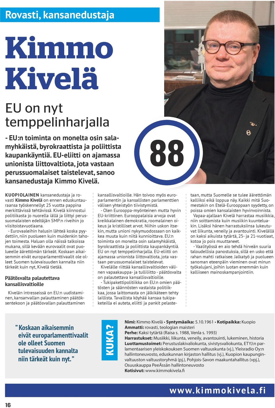 88 KUOPIOLAINEN kansanedustaja ja rovasti Kimmo Kivelä on ennen eduskuntauraansa työskennellyt 25 vuotta pappina merkittävissä tehtävissä.