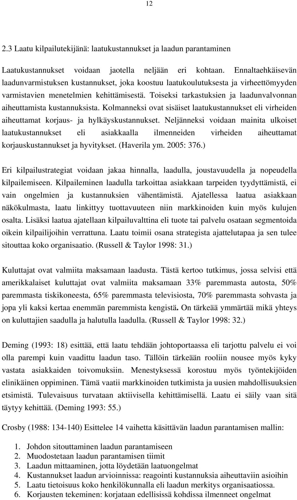 Toiseksi tarkastuksien ja laadunvalvonnan aiheuttamista kustannuksista. Kolmanneksi ovat sisäiset laatukustannukset eli virheiden aiheuttamat korjaus- ja hylkäyskustannukset.