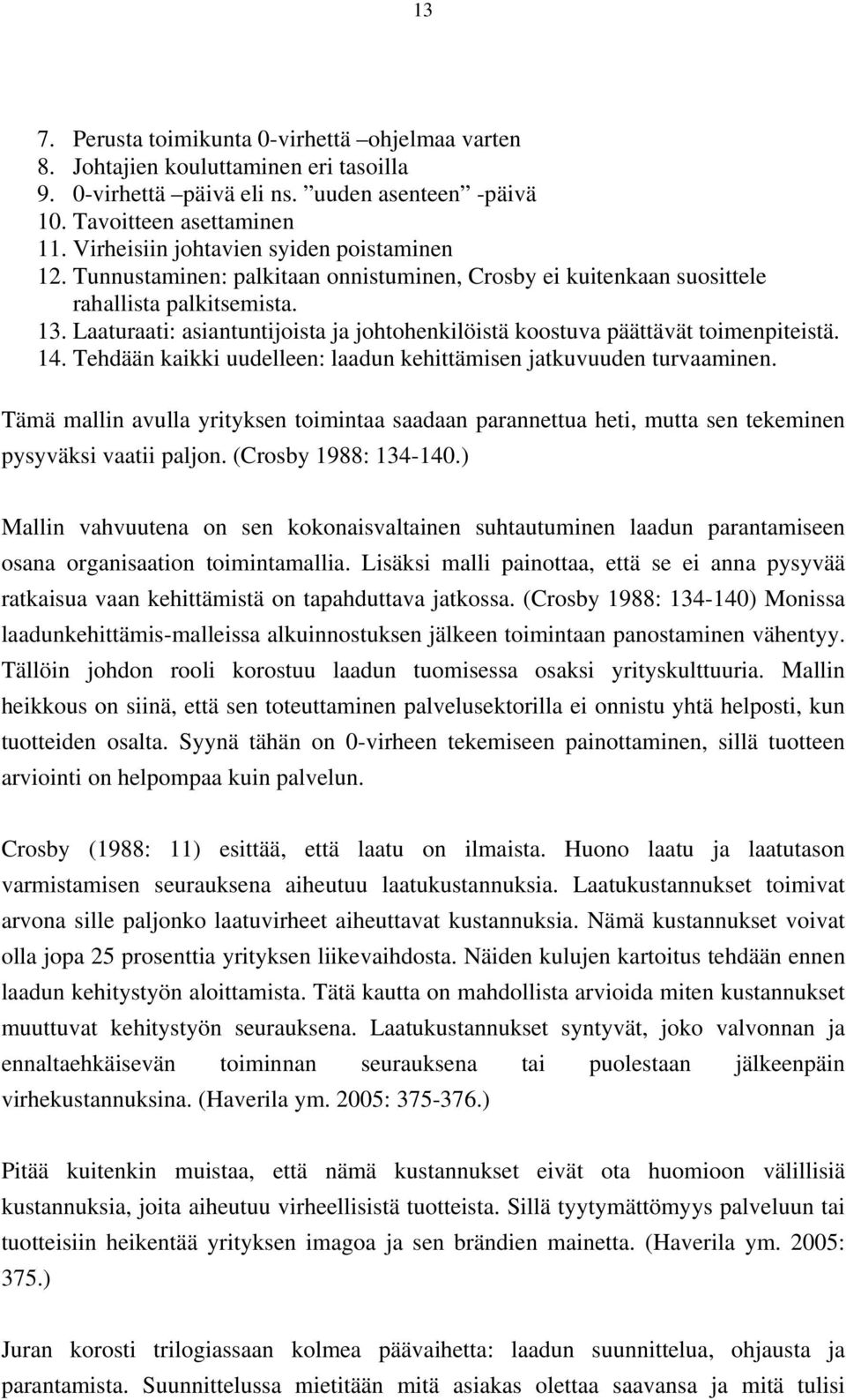 Laaturaati: asiantuntijoista ja johtohenkilöistä koostuva päättävät toimenpiteistä. 14. Tehdään kaikki uudelleen: laadun kehittämisen jatkuvuuden turvaaminen.