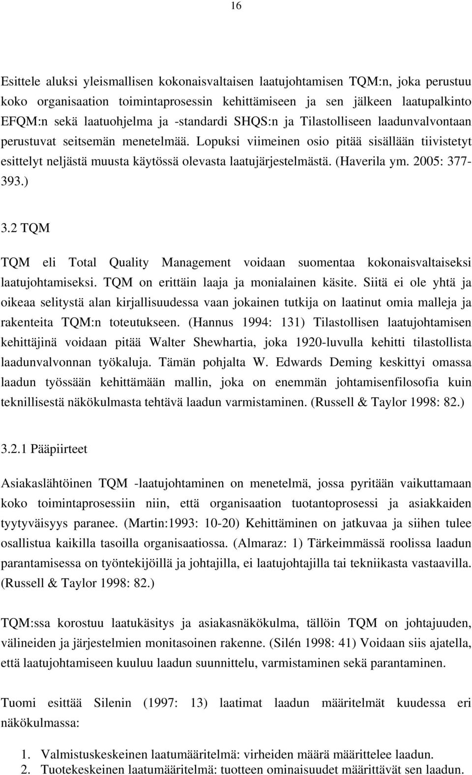 Lopuksi viimeinen osio pitää sisällään tiivistetyt esittelyt neljästä muusta käytössä olevasta laatujärjestelmästä. (Haverila ym. 2005: 377-393.) 3.